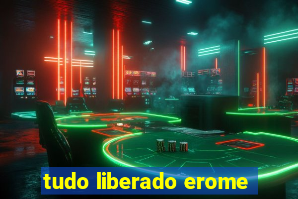 tudo liberado erome